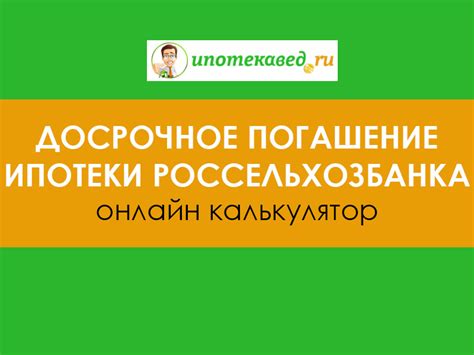 Возможность досрочного погашения сельской ипотеки Россельхозбанка