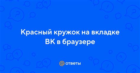 Красный кружок на вкладке ВКонтакте: что это